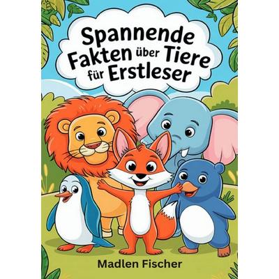 Spannende Fakten über Tiere für Erstleser, Taschenbuch von Madlen Fischer, Epubli, 978-3-565-00053-1