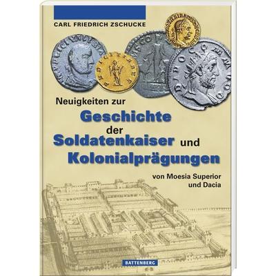 Neuigkeiten zur Geschichte der Soldatenkaiser und Kolonialprägungen von Moesia Superior und Dacia, Gebundene Ausgabe von Carl-Friedrich Zschucke,