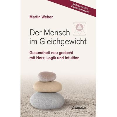 Der Mensch im Gleichgewicht, Gebundene Ausgabe von Martin Weber, Ennsthaler, 978-3-85068-833-8