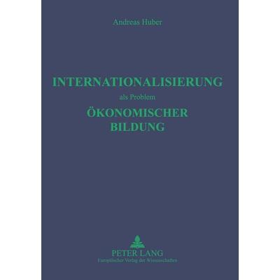 Internationalisierung als Problem ökonomischer Bildung, Taschenbuch von Andreas Huber, Peter Lang GmbH, Internationaler Verlag der Wissenschaften,