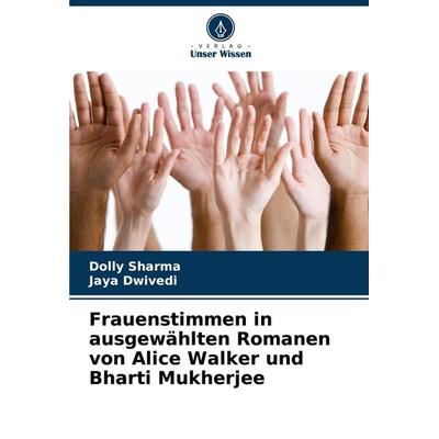 Frauenstimmen in ausgewählten Romanen von Alice Walker und Bharti Mukherjee, Taschenbuch von Dolly Sharma,Jaya Dwivedi, Verlag Unser Wissen,