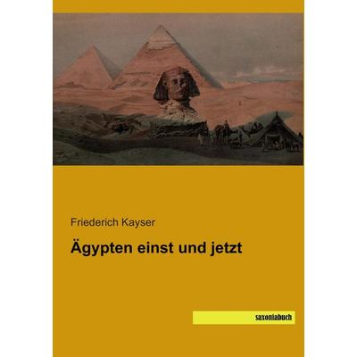 Ägypten einst und jetzt, Taschenbuch von Friederich Kayser, Saxoniabuch.de, 978-3-95770-039-1