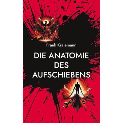 Die Anatomie des Aufschiebens, Taschenbuch von Frank Kralemann, BoD – Books on Demand, 978-3-7693-6718-8