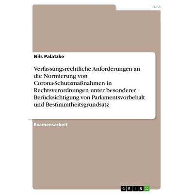 Verfassungsrechtliche Anforderungen an die Normierung von Corona-Schutzmaßnahmen in Rechtsverordnungen unter besonderer Berücksichtigung von