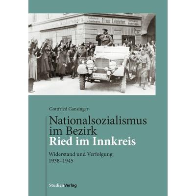 Nationalsozialismus im Bezirk Ried im Innkreis, Gebundene Ausgabe von Gottfried Gansinger, Studien Verlag, 978-3-7065-5478-7