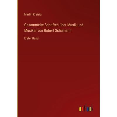 Gesammelte Schriften über Musik und Musiker von Robert Schumann, Gebundene Ausgabe von Martin Kreisig, Outlook, 978-3-368-27829-8