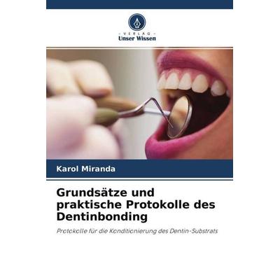 Grundsätze und praktische Protokolle des Dentinbonding, Taschenbuch von Karol Miranda, Verlag Unser Wissen, 978-620-4-46301-8