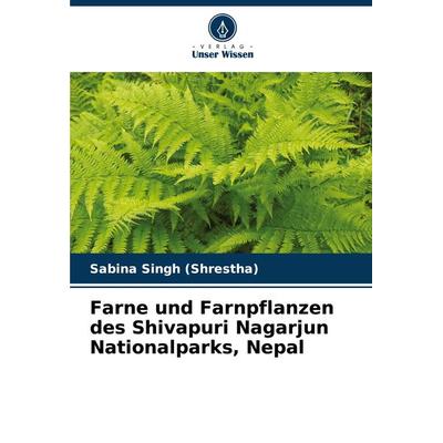 Farne und Farnpflanzen des Shivapuri Nagarjun Nationalparks, Nepal, Taschenbuch von Sabina Singh, Verlag Unser Wissen, 978-620-7-75332-1