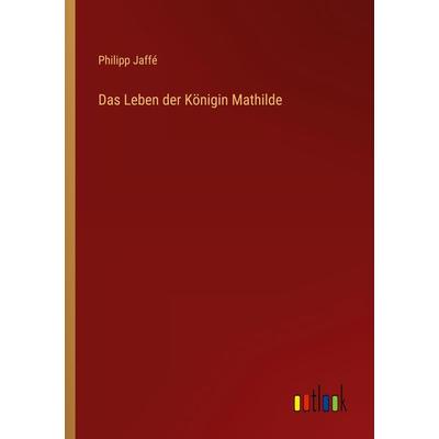 Das Leben der Königin Mathilde, Taschenbuch von Philipp Jaffé, Outlook, 978-3-368-43658-2