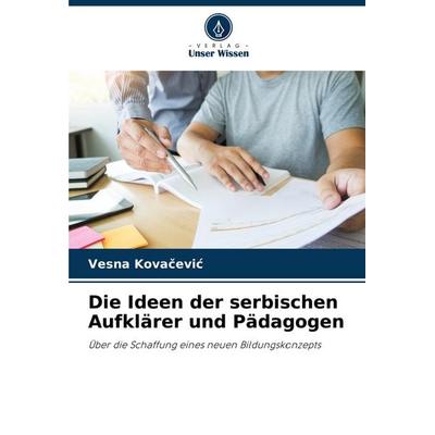 Die Ideen der serbischen Aufklärer und Pädagogen, Taschenbuch von Vesna Kova¿evi¿, Verlag Unser Wissen, 978-620-8-81572-1