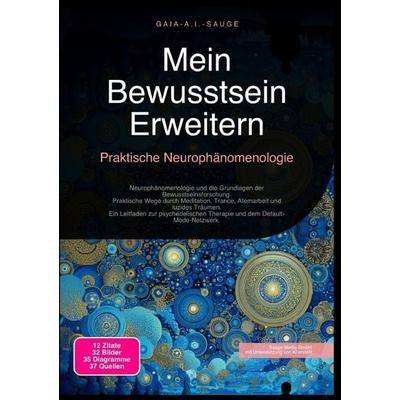 Mein Bewusstsein Erweitern: Praktische Neurophänomenologie, Taschenbuch von Gaia A.I. Sauge, Epubli, 978-3-565-09425-7