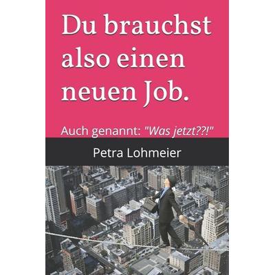 Du brauchst also einen neuen Job., Taschenbuch von Petra Lohmeier, Independently Published