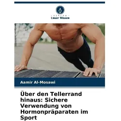 Über den Tellerrand hinaus: Sichere Verwendung von Hormonpräparaten im Sport, Ratgeber von Aamir Al-Mosawi