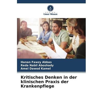 Kritisches Denken in der klinischen Praxis der Krankenpflege, Taschenbuch von Hanan Fawzy Abbas,Reda Nabil Aboshady,Amel Dawod Kamel, Verlag Unser