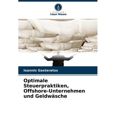 Optimale Steuerpraktiken, Offshore-Unternehmen und Geldwäsche, Taschenbuch von Ioannis Gasteratos, Verlag Unser Wissen, 978-620-9-12012-1