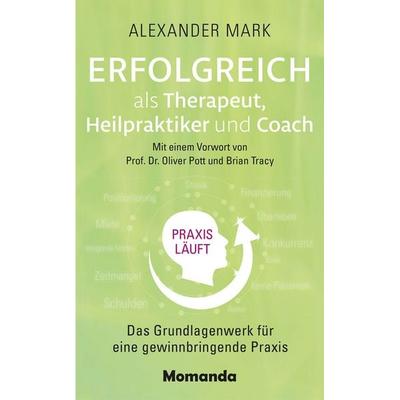 Erfolgreich als Therapeut, Heilpraktiker und Coach, Gebundene Ausgabe von Alexander Mark, Momanda, 978-3-95628-035-1