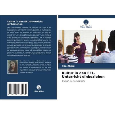 Kultur in den EFL-Unterricht einbeziehen, Taschenbuch von Ilda Xhepi, Verlag Unser Wissen, 978-620-8-26006-4