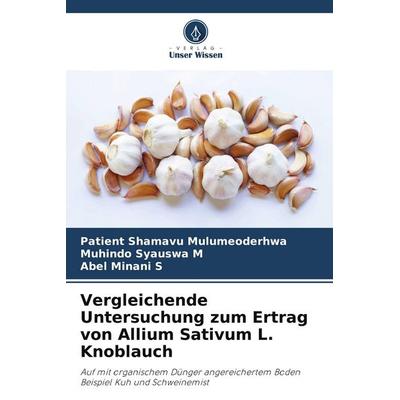 Vergleichende Untersuchung zum Ertrag von Allium Sativum L. Knoblauch, Taschenbuch von Patient Shamavu Mulumeoderhwa,Muhindo Syauswa M.,Abel Minani