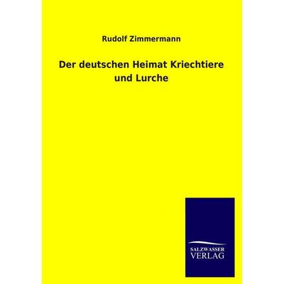Der deutschen Heimat Kriechtiere und Lurche, Taschenbuch von Rudolf Zimmermann, Salzwasser, 978-3-8460-3909-0