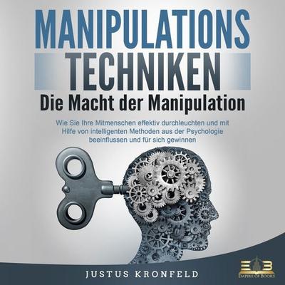 Manipulationstechniken - Die Macht der Manipulation: Wie Sie Ihre Mitmenschen effektiv durchleuchten und mit Hilfe von intelligenten Methoden aus der