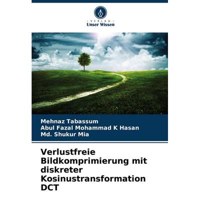 Verlustfreie Bildkomprimierung mit diskreter Kosinustransformation DCT, Taschenbuch von Mehnaz Tabassum,Abul Fazal Mohammad K. Hasan,Md. Shukur Mia,