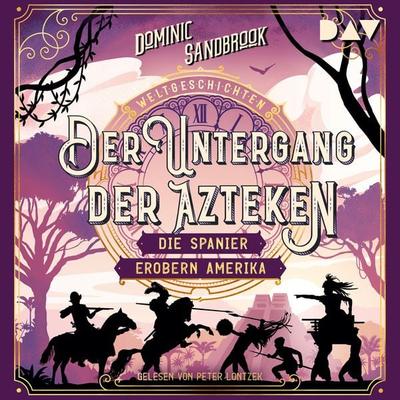 Weltgeschichte(n). Der Untergang der Azteken: Die Spanier erobern Amerika - Dominic Sandbrook, Audio, 9783742431233
