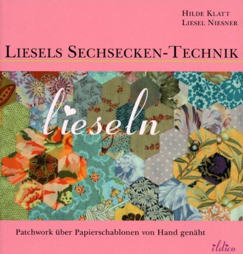 Hilde Klatt - Liesels Sechsecken-Technik . Patchwork aus Sechsecken und anderen Formen über Papierschablonen von Hand genäht: Patchwork aus Sechsecken und andere Formen über Papierschablonen von Hand genäht - Preis vom 11.10.2026 15:43:13 h
