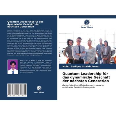 Quantum Leadership für das dynamische Geschäft der nächsten Generation, Taschenbuch von Mohd. Sadique Shaikh Anwar, Verlag Unser Wissen,