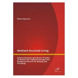 Ambient-Assisted-Living: Untersuchung der geforderten Projekte im Rahmen der Hightech-Strategie vom, Fachbücher von Milena Kaplarevic