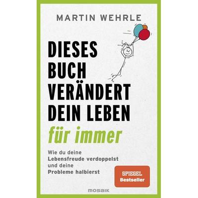 Dieses Buch verändert dein Leben für immer, Taschenbuch von Martin Wehrle, Mosaik, 978-3-442-39421-0
