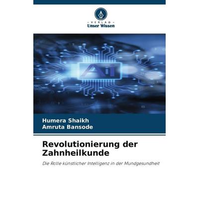 Revolutionierung der Zahnheilkunde, Taschenbuch von Humera Shaikh,Amruta Bansode, Verlag Unser Wissen, 978-620-9-46754-7