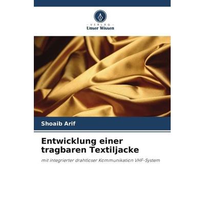 Entwicklung einer tragbaren Textiljacke, Taschenbuch von Shoaib Arif,Omar Dar, Verlag Unser Wissen, 978-620-5-14118-2