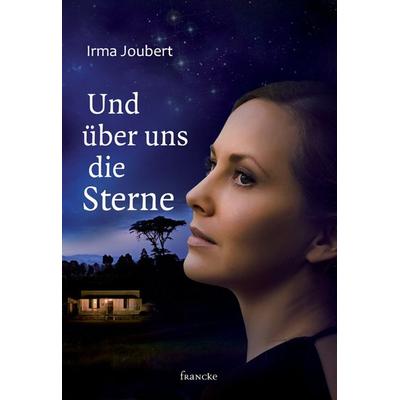 Und über uns die Sterne, Gebundene Ausgabe von Irma Joubert, Francke-Buch, 978-3-86827-515-5