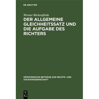 Der allgemeine Gleichheitssatz und die Aufgabe des Richters, Gebundene Ausgabe von Werner Böckenförde, De Gruyter, 978-3-11-125178-3