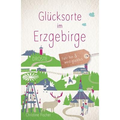 Glücksorte im Erzgebirge, Taschenbuch von Christine Fischer, Droste Verlag GmbH, 978-3-7700-2426-1