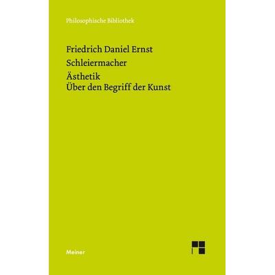 Ästhetik (1832/33). Über den Begriff der Kunst (1831–33), Gebundene Ausgabe von Friedrich Daniel Ernst Schleiermacher, Meiner, F, 978-3-7873-3137-6