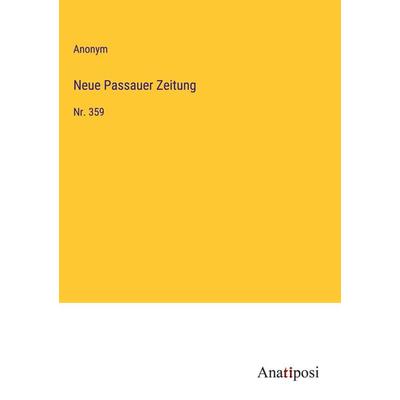 Neue Passauer Zeitung, Gebundene Ausgabe von Anonym, Anatiposi Verlag, 978-3-382-05859-3
