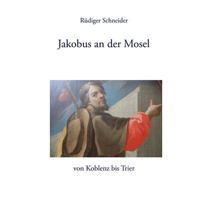 Jakobus an der Mosel, Taschenbuch von Rüdiger Schneider, BoD – Books on Demand, 978-3-8423-5320-6