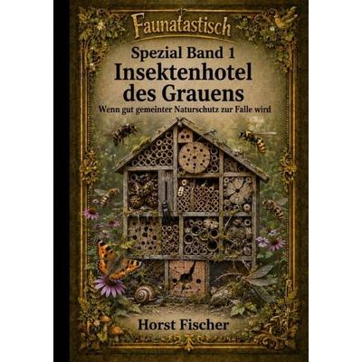 Faunatastisch® Fantastische Tierwelt - Spezial Band / Faunatastisch® Spezial Band 1 Insektenhotel des Grauens , Taschenbuch von Horst Fischer, Epubli,