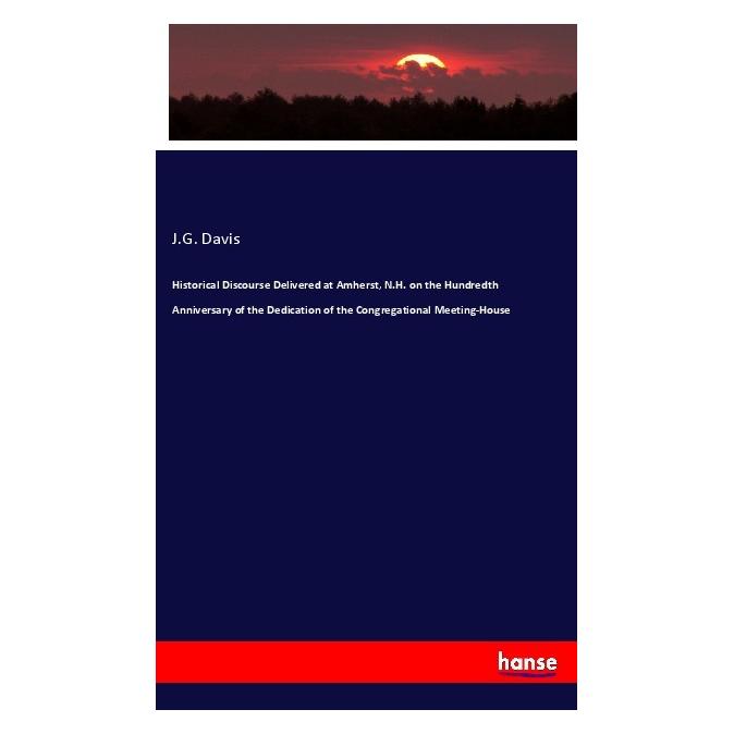 Hansebooks Historical Discourse Delivered at Amherst, N.H. on the Hundredth Anniversary of the Dedication of th (Englisch, Softcover, J G Davis) (56033535)