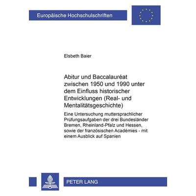 Abitur und Baccalauréat zwischen 1950 und 1990 unter dem Einfluss historischer Entwicklungen (Real- und Mentalitaetsgeschichte), Taschenbuch von