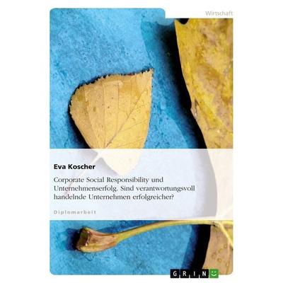 Corporate Social Responsibility und Unternehmenserfolg. Sind verantwortungsvoll handelnde Unternehmen erfolgreicher?, Taschenbuch von Eva Koscher,