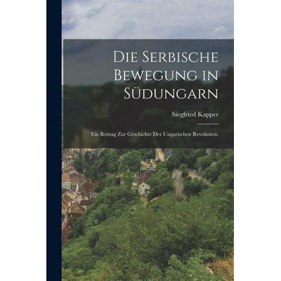Die serbische Bewegung in Südungarn, Taschenbuch von Siegfried Kapper, Gale ECCO, Print Editions, 978-1-01-784057-5
