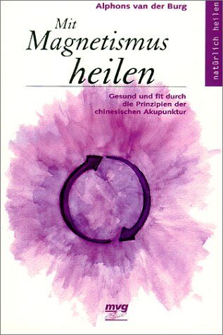 Burg, Alphons van der - Mit Magnetismus heilen. Gesund und fit durch die Prinzipien der chinesischen Akupunktur - Preis vom 13.10.2026 19:28:25 h