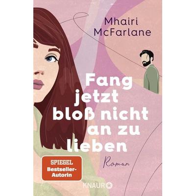 Fang jetzt bloß nicht an zu lieben, Taschenbuch von Mhairi McFarlane, Knaur Taschenbuch