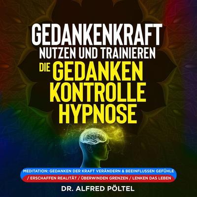 Gedankenkraft nutzen und trainieren - die Gedankenkontrolle Hypnose - Alfred Pöltel, Audio, 9783986468491