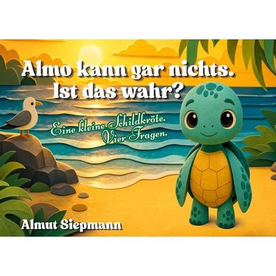 Almo kann gar nichts. Ist das wahr?, Gebundene Ausgabe von Almut Siepmann, BoD – Books on Demand, 978-3-696-74556-1