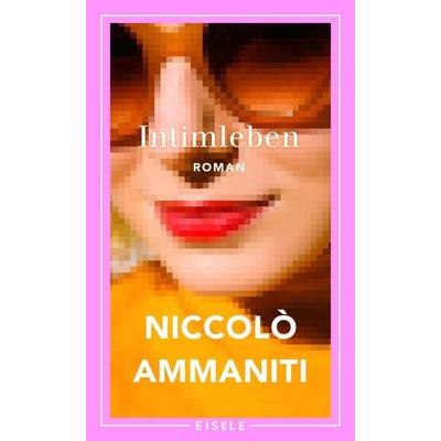 Intimleben, Gebundene Ausgabe von Niccolò Ammaniti, Eisele Verlag, 978-3-96161-169-0