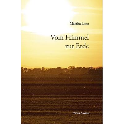 Vom Himmel zur Erde, Gebundene Ausgabe von Martha Lanz, Universitätsbuchhandlung A. Weger GmbH