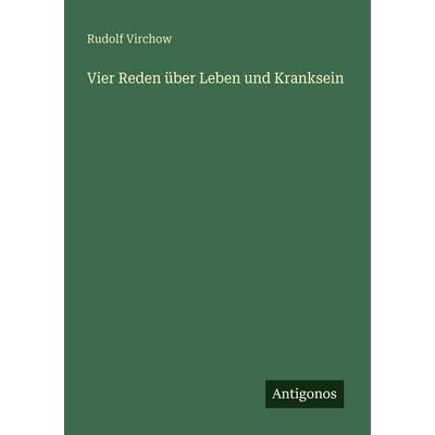 Vier Reden über Leben und Kranksein, Taschenbuch von Rudolf Virchow, Antigonos Verlag, 978-3-388-46868-6